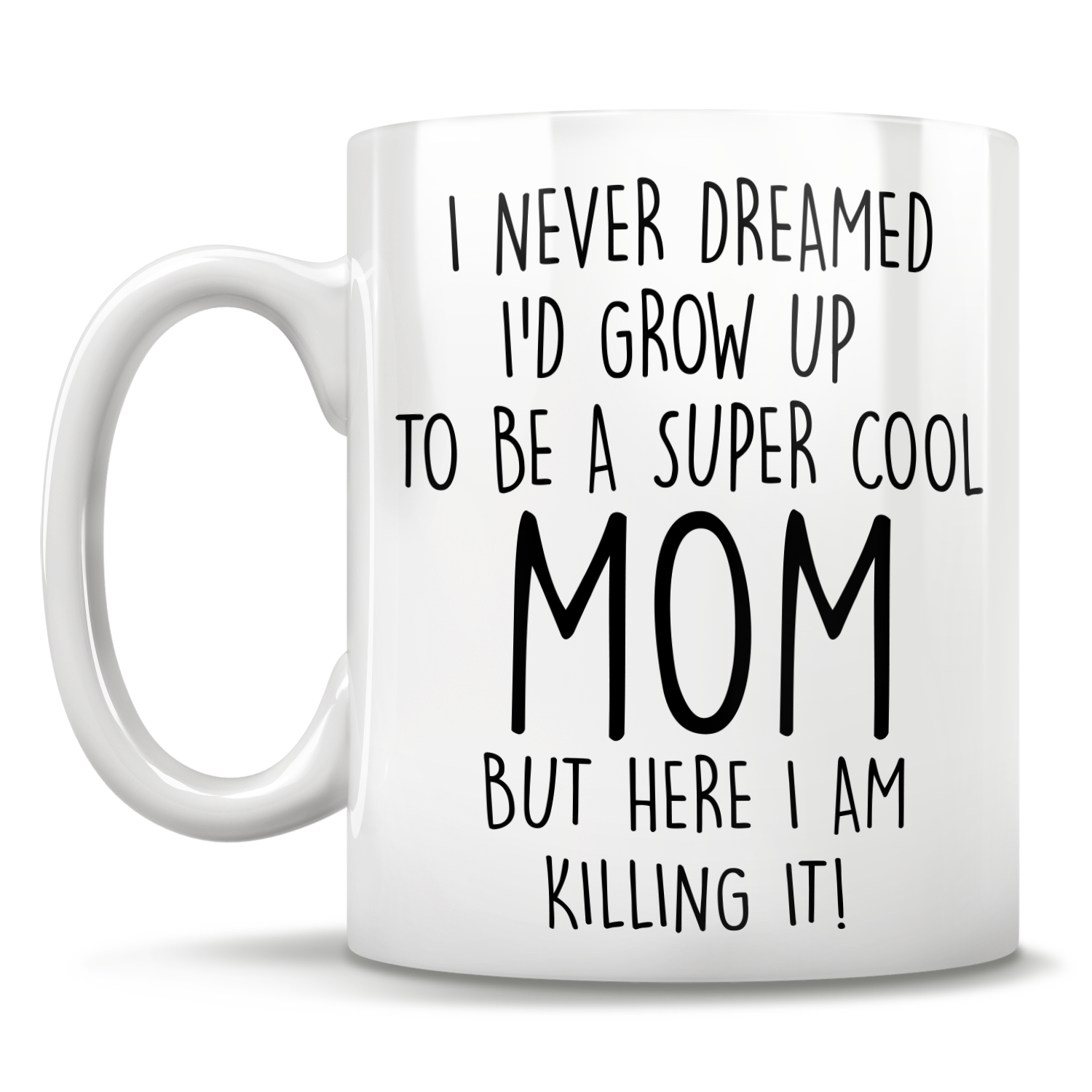I Never Dreamed I'd Grow Up To Be A Super Cool Mom But Here I Am Killing It! Mug