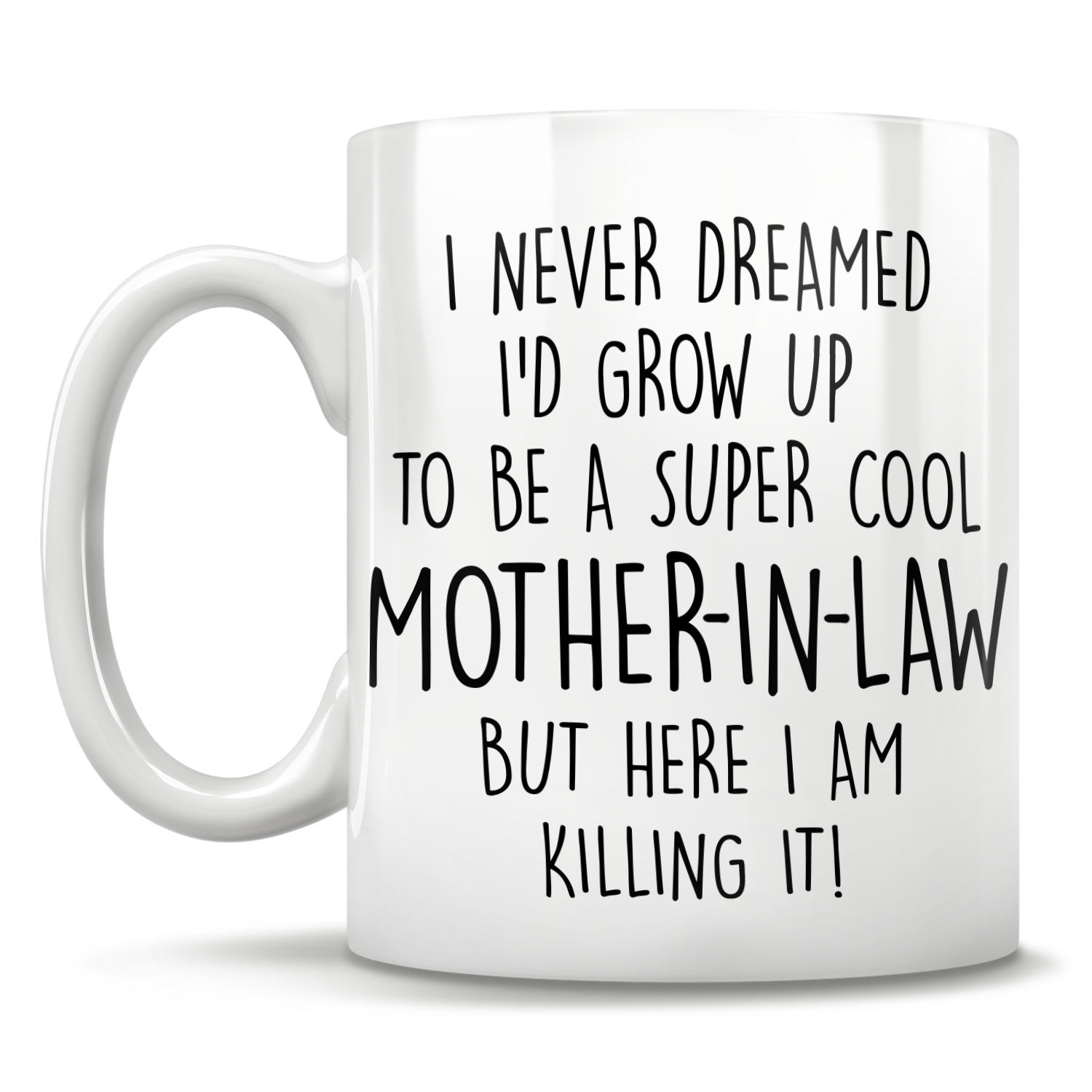 I Never Dreamed I'd Grow Up To Be A Super Cool Mother-In-Law But Here I Am Killing It! Mug