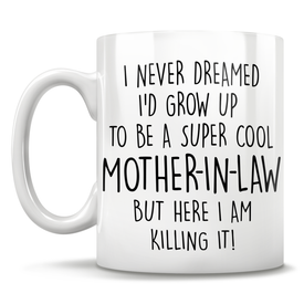 I Never Dreamed I'd Grow Up To Be A Super Cool Mother-In-Law But Here I Am Killing It! Mug