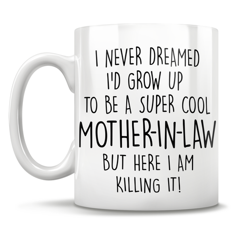 Image of I Never Dreamed I'd Grow Up To Be A Super Cool Mother-In-Law But Here I Am Killing It! Mug