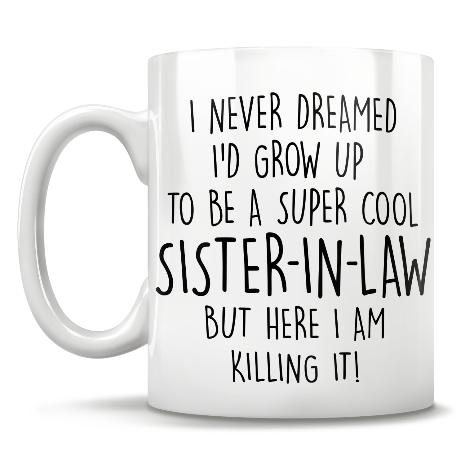 I Never Dreamed I'd Grow Up To Be A Super Cool Sister-In-Law But Here I Am Killing It! Mug