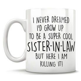 I Never Dreamed I'd Grow Up To Be A Super Cool Sister-In-Law But Here I Am Killing It! Mug