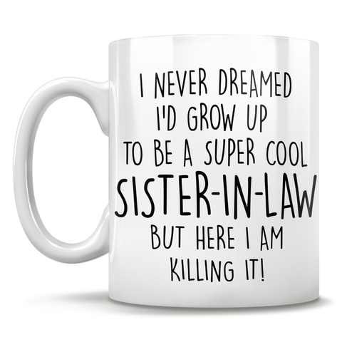 Image of I Never Dreamed I'd Grow Up To Be A Super Cool Sister-In-Law But Here I Am Killing It! Mug