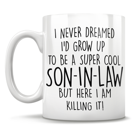 I Never Dreamed I'd Grow Up To Be A Super Cool Son-In-Law But Here I Am Killing It! Mug