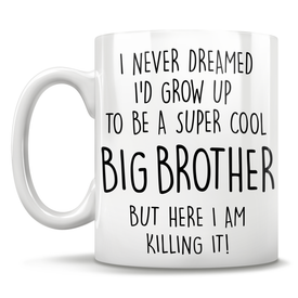 I Never Dreamed I'd Grow Up To Be A Super Cool Big Brother But Here I Am Killing It! Mug