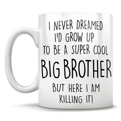 Image of I Never Dreamed I'd Grow Up To Be A Super Cool Big Brother But Here I Am Killing It! Mug