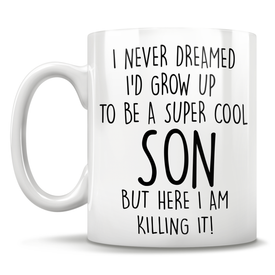 I Never Dreamed I'd Grow Up To Be A Super Cool Son But Here I Am Killing It! Mug