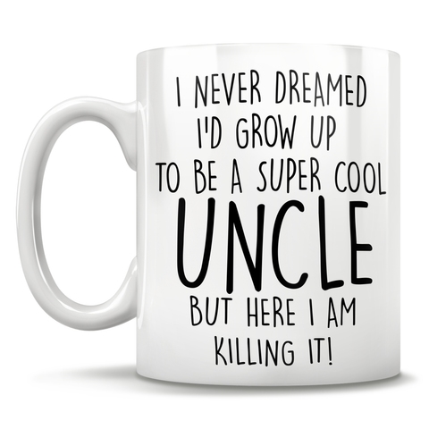 Image of I Never Dreamed I'd Grow Up To Be A Super Cool Uncle But Here I Am Killing It! Mug
