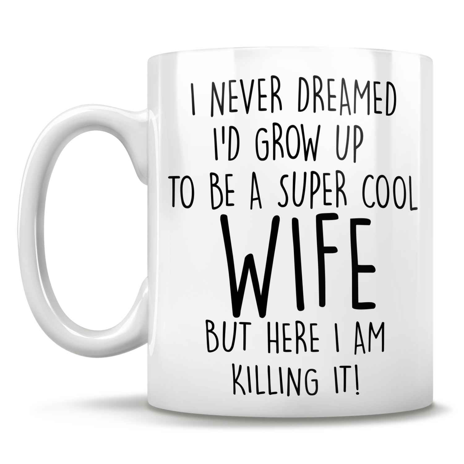 I Never Dreamed I'd Grow Up To Be A Super Cool Wife But Here I Am Killing It! Mug