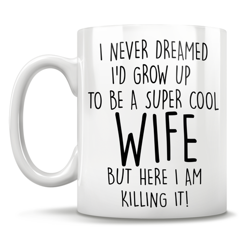Image of I Never Dreamed I'd Grow Up To Be A Super Cool Wife But Here I Am Killing It! Mug