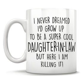 I Never Dreamed I'd Grow Up To Be A Super Cool Daughter-In-Law But Here I Am Killing It! Mug