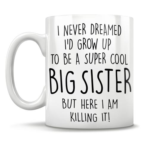 Image of I Never Dreamed I'd Grow Up To Be A Super Cool Big Sister But Here I Am Killing It! Mug
