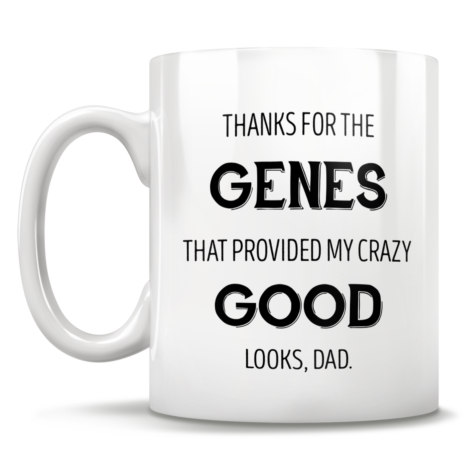 Thanks For The Genes That Provided My Crazy Good Looks, Dad. Mug