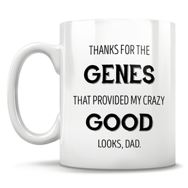 Thanks For The Genes That Provided My Crazy Good Looks, Dad. Mug