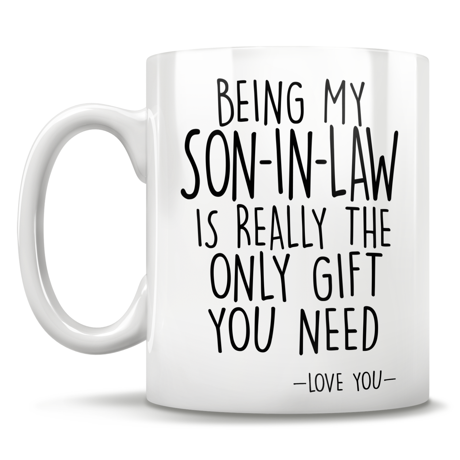 Being My Son-In-Law Is Really The Only Gift You Need - Love You - Mug