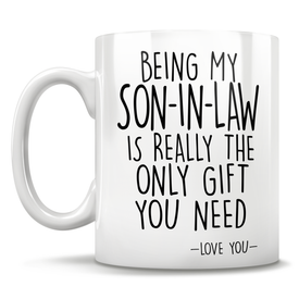 Being My Son-In-Law Is Really The Only Gift You Need - Love You - Mug
