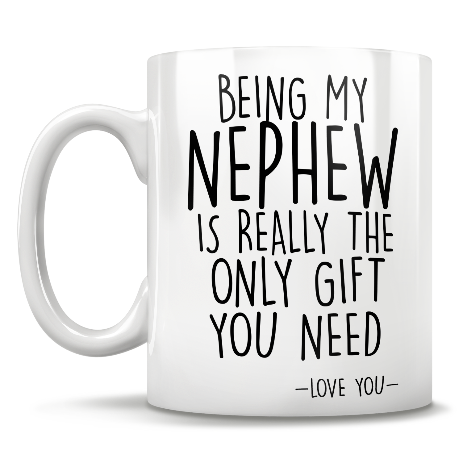 Being My Nephew Is Really The Only Gift You Need - Love You - Mug
