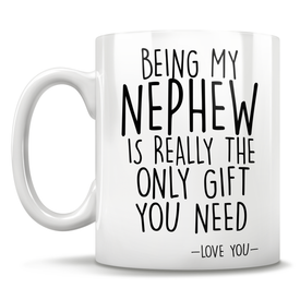 Being My Nephew Is Really The Only Gift You Need - Love You - Mug
