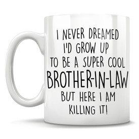 I Never Dreamed I'd Grow Up To Be A Super Cool Brother-In-Law But Here I Am Killing It! Mug