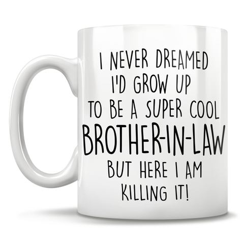 Image of I Never Dreamed I'd Grow Up To Be A Super Cool Brother-In-Law But Here I Am Killing It! Mug