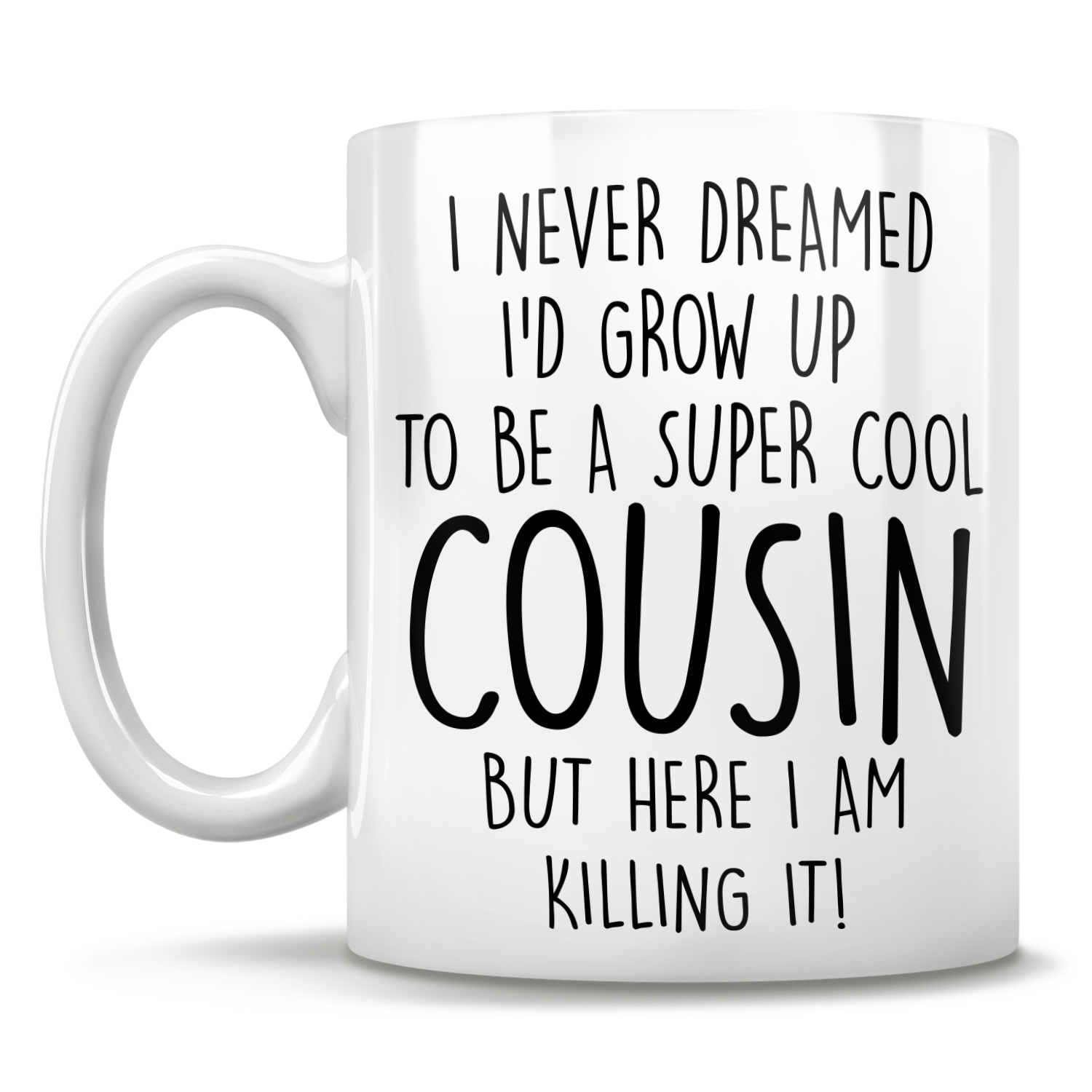 I Never Dreamed I'd Grow Up To Be A Super Cool Cousin But Here I Am Killing It! Mug
