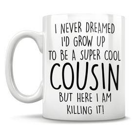 I Never Dreamed I'd Grow Up To Be A Super Cool Cousin But Here I Am Killing It! Mug