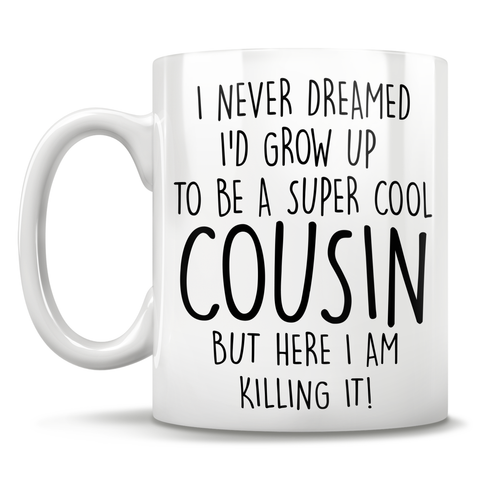 Image of I Never Dreamed I'd Grow Up To Be A Super Cool Cousin But Here I Am Killing It! Mug