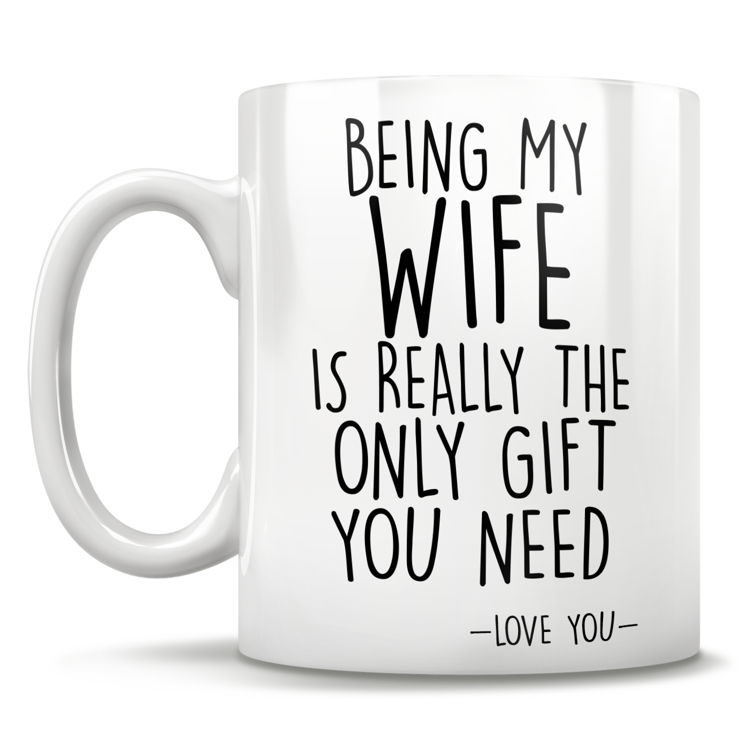 Being My Wife Is Really The Only Gift You Need - Love You - Mug