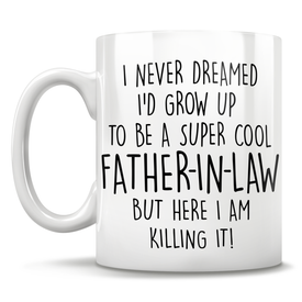 I Never Dreamed I'd Grow Up To Be A Super Cool Father-In-Law But Here I Am Killing It! Mug