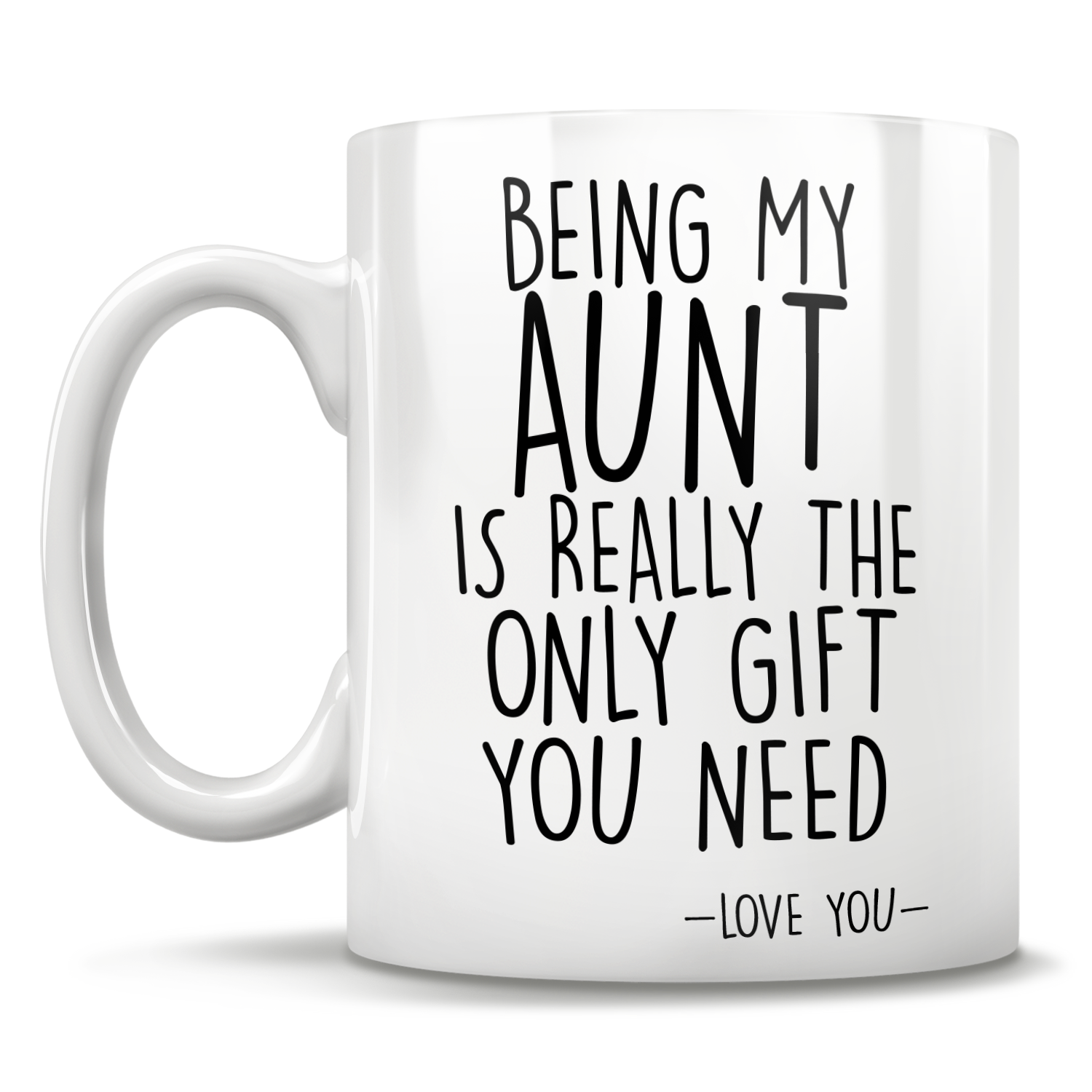 Being My Aunt Is Really The Only Gift You Need - Love You - Mug