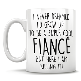I Never Dreamed I'd Grow Up To Be A Super Cool Fiancé But Here I Am Killing It! Mug