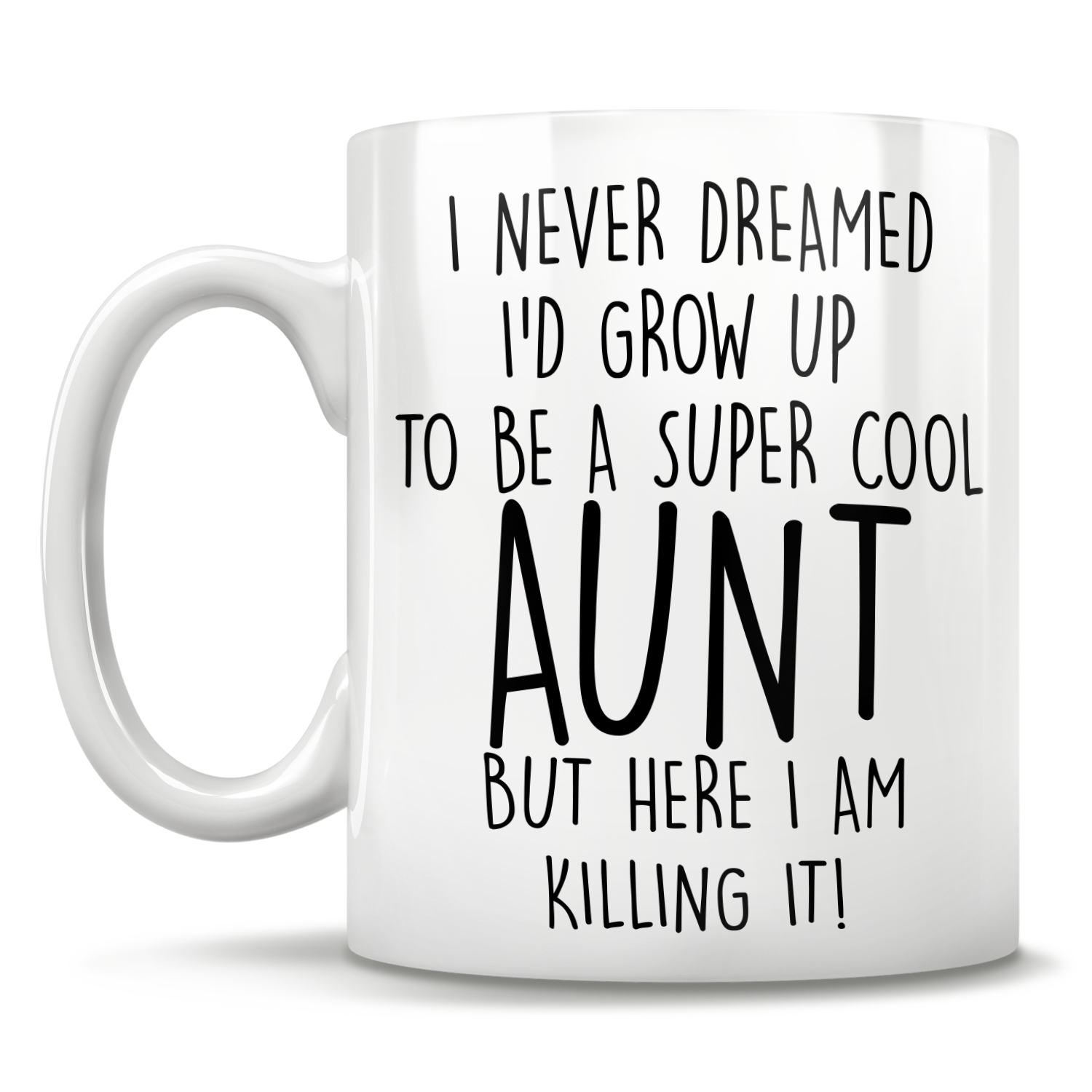 I Never Dreamed I'd Grow Up To Be A Super Cool Aunt But Here I Am Killing It! Mug