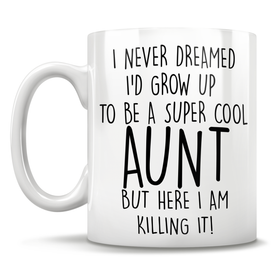I Never Dreamed I'd Grow Up To Be A Super Cool Aunt But Here I Am Killing It! Mug