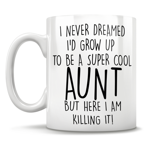 Image of I Never Dreamed I'd Grow Up To Be A Super Cool Aunt But Here I Am Killing It! Mug