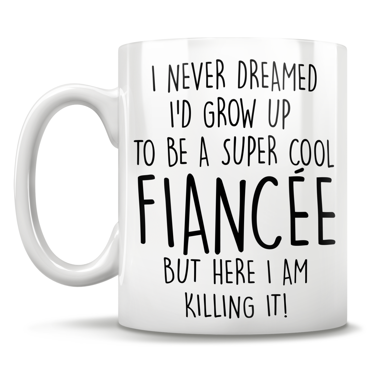 I Never Dreamed I'd Grow Up To Be A Super Cool Fiancée But Here I Am Killing It! Mug