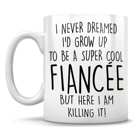 I Never Dreamed I'd Grow Up To Be A Super Cool Fiancée But Here I Am Killing It! Mug