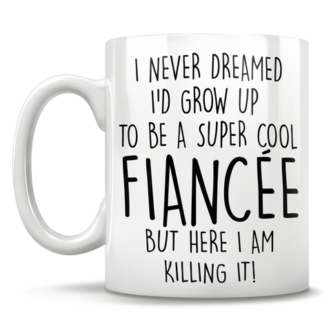 Image of I Never Dreamed I'd Grow Up To Be A Super Cool Fiancée But Here I Am Killing It! Mug