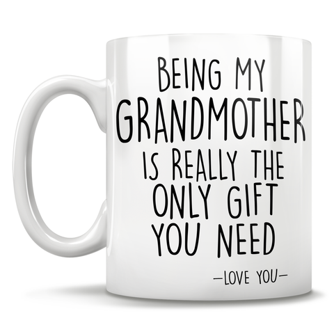 Image of Being My Grandmother Is Really The Only Gift You Need - Love You - Mug