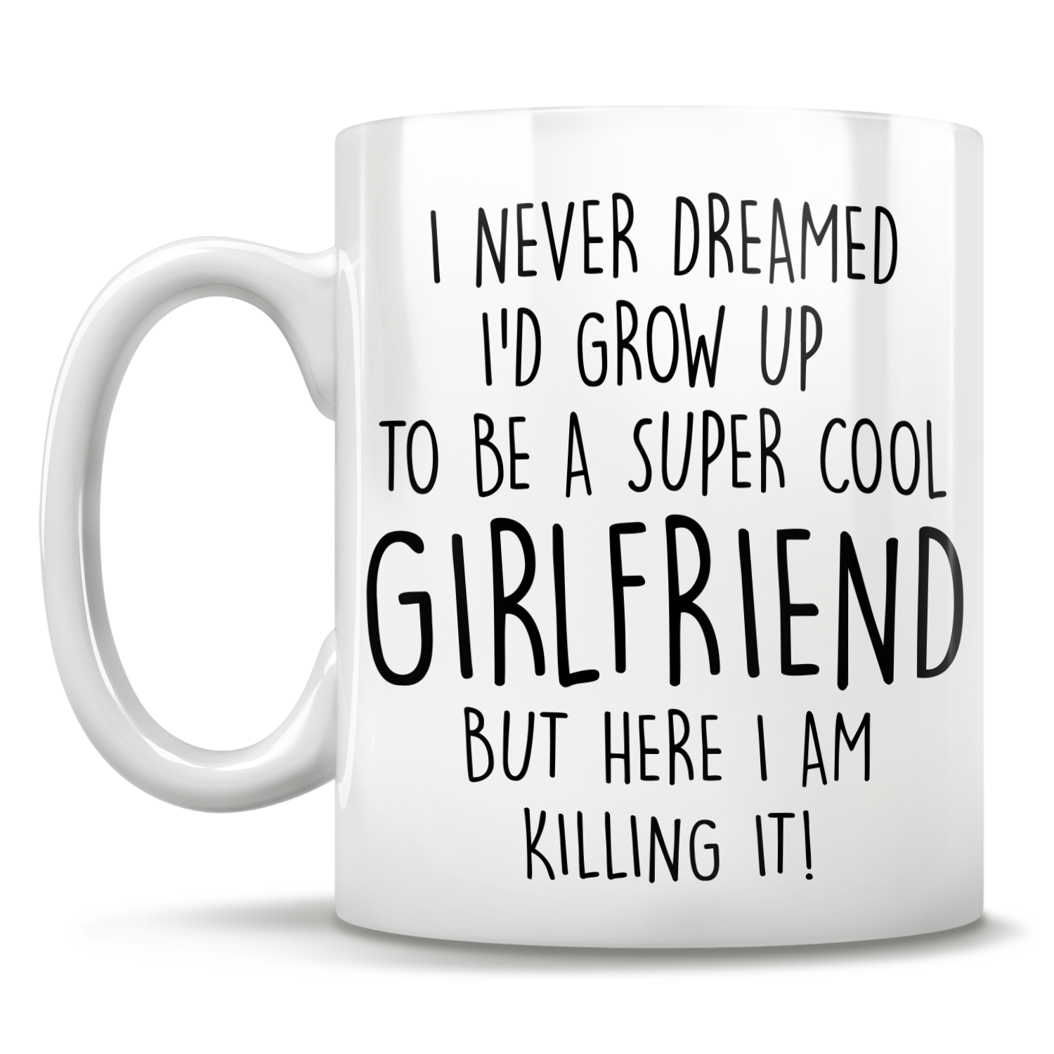 I Never Dreamed I'd Grow Up To Be A Super Cool Girlfriend But Here I Am Killing It! Mug