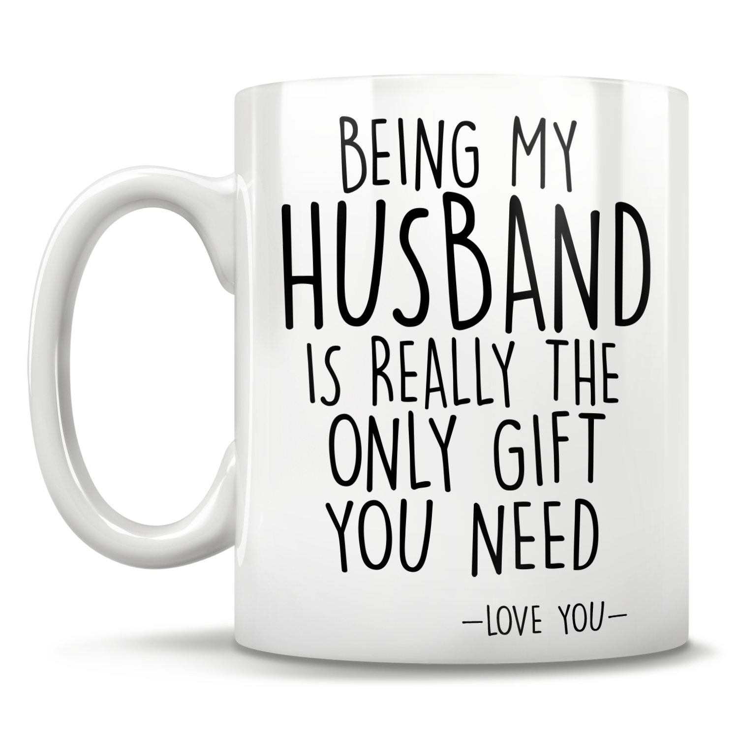 Being My Husband Is Really The Only Gift You Need - Love You - Mug