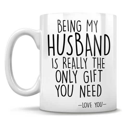 Being My Husband Is Really The Only Gift You Need - Love You - Mug