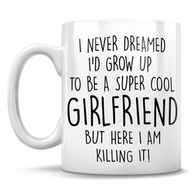 I Never Dreamed I'd Grow Up To Be A Super Cool Girlfriend But Here I Am Killing It! Mug
