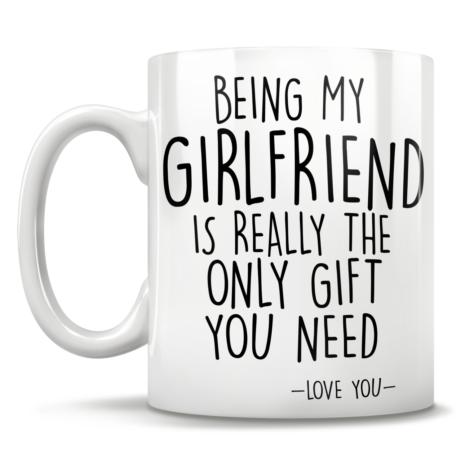 Being My Girlfriend Is Really The Only Gift You Need - Love You - Mug