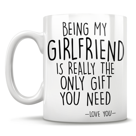 Being My Girlfriend Is Really The Only Gift You Need - Love You - Mug