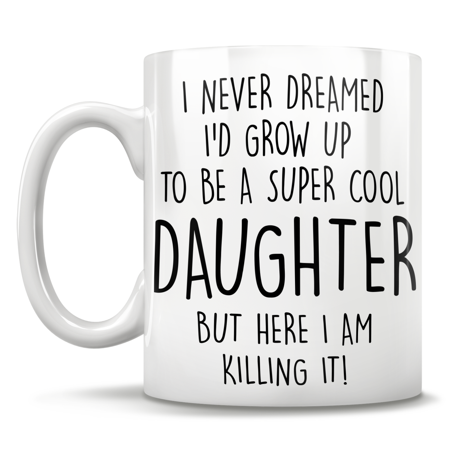 I Never Dreamed I'd Grow Up To Be A Super Cool Daughter But Here I Am Killing It! Mug