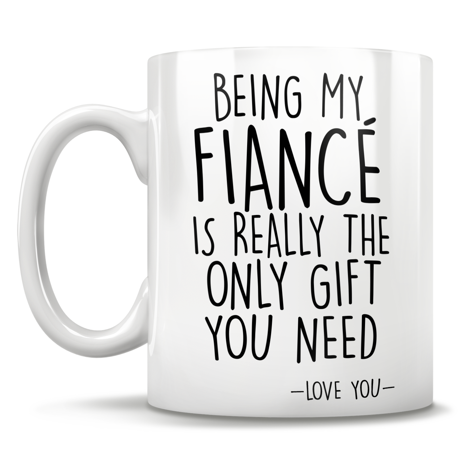 Being My Fiancé Is Really The Only Gift You Need - Love You - Mug
