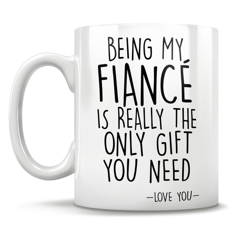 Image of Being My Fiancé Is Really The Only Gift You Need - Love You - Mug