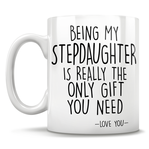 Image of Being My Stepdaughter Is Really The Only Gift You Need - Love You - Mug