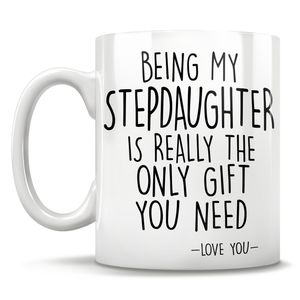 Being My Stepdaughter Is Really The Only Gift You Need - Love You - Mug
