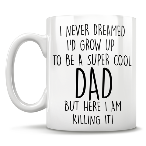 I Never Dreamed I'd Grow Up To Be A Super Cool Dad But Here I Am Killing It! Mug